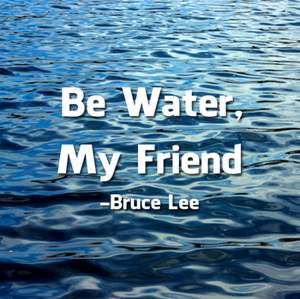 Bruce Lee - be water, my friend